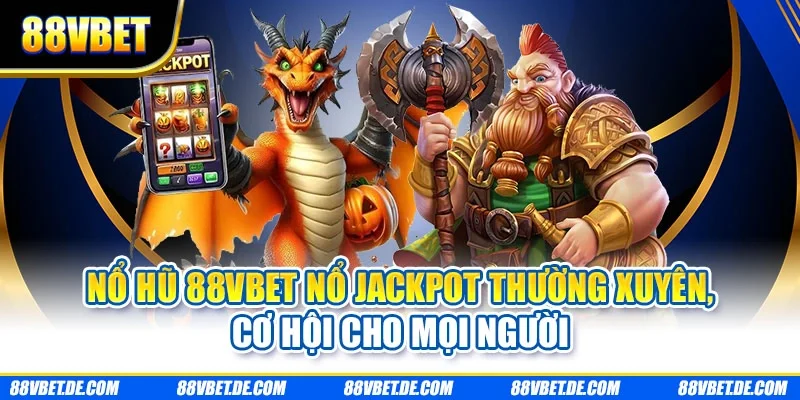 Nổ hũ 88VBET nổ jackpot thường xuyên, cơ hội cho mọi người