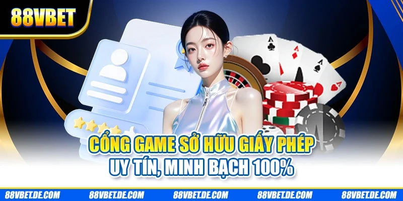 Cổng game sở hữu giấy phép uy tín, minh bạch 100%