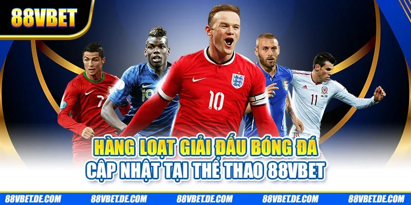 Hàng loạt giải đấu bóng đá cập nhật tại thể thao 88VBET