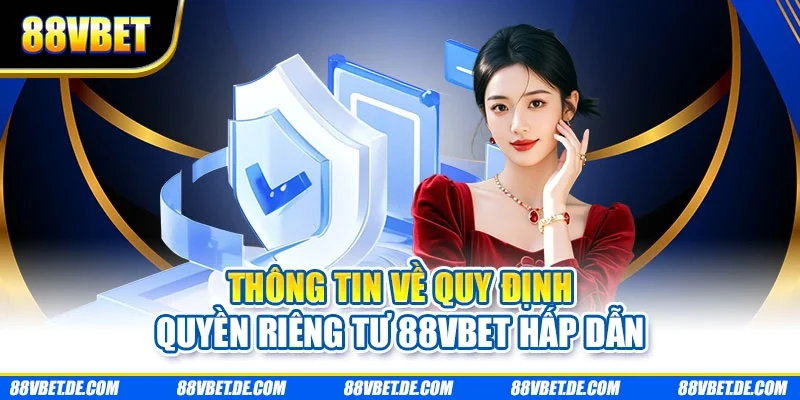 Thông tin về quy định quyền riêng tư 88VBET hấp dẫn
