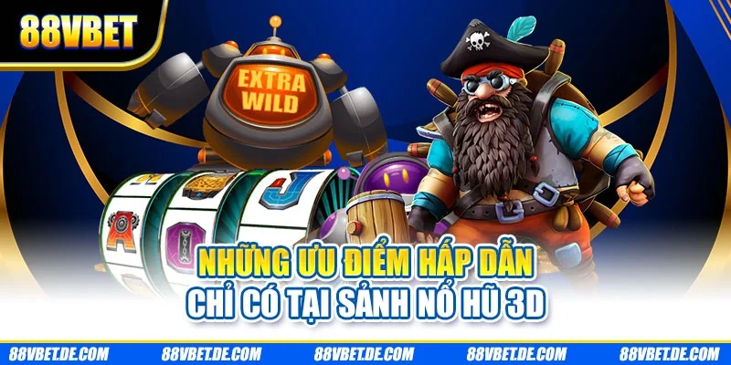Những ưu điểm hấp dẫn chỉ có tại sảnh nổ hũ 3D