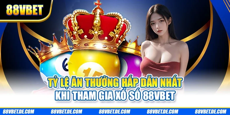 Tỷ lệ ăn thưởng hấp dẫn nhất khi tham gia xổ số 88VBET